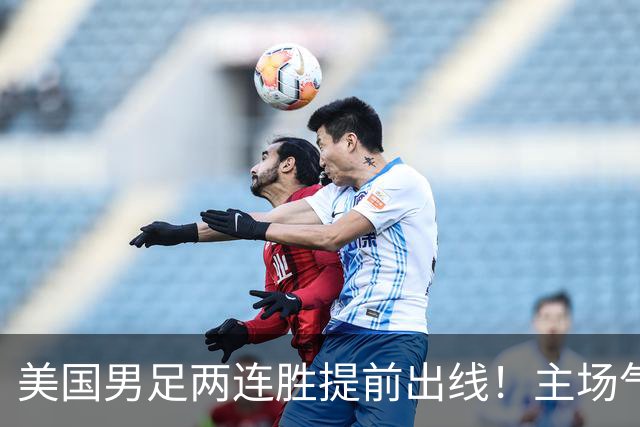 美国男足两连胜提前出线！主场气势正盛，却有两大明显短板